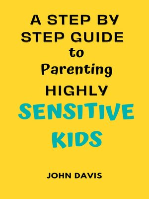 cover image of A Step by Step Guide to Parenting Highly Sensitive Kids